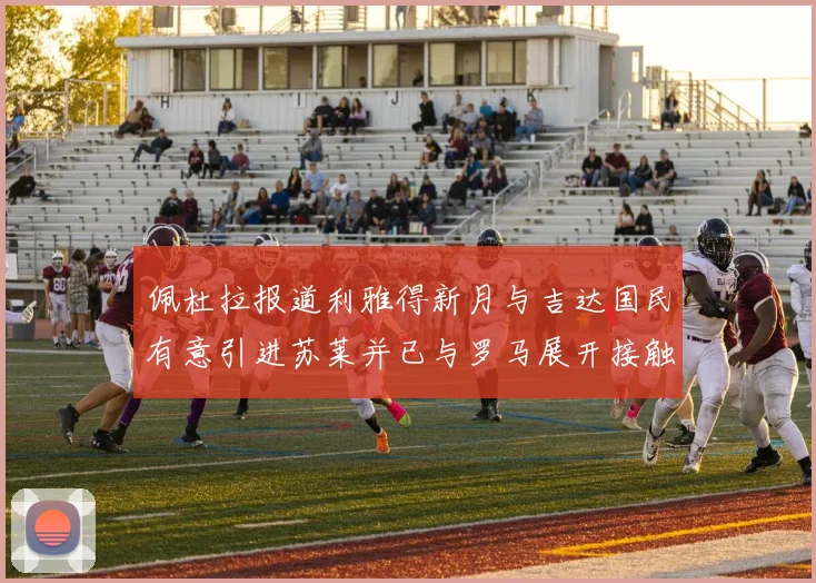 佩杜拉报道利雅得新月与吉达国民有意引进苏莱并已与罗马展开接触