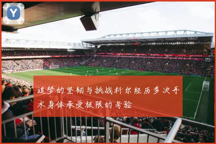 追梦的坚韧与挑战科尔经历多次手术身体承受极限的考验