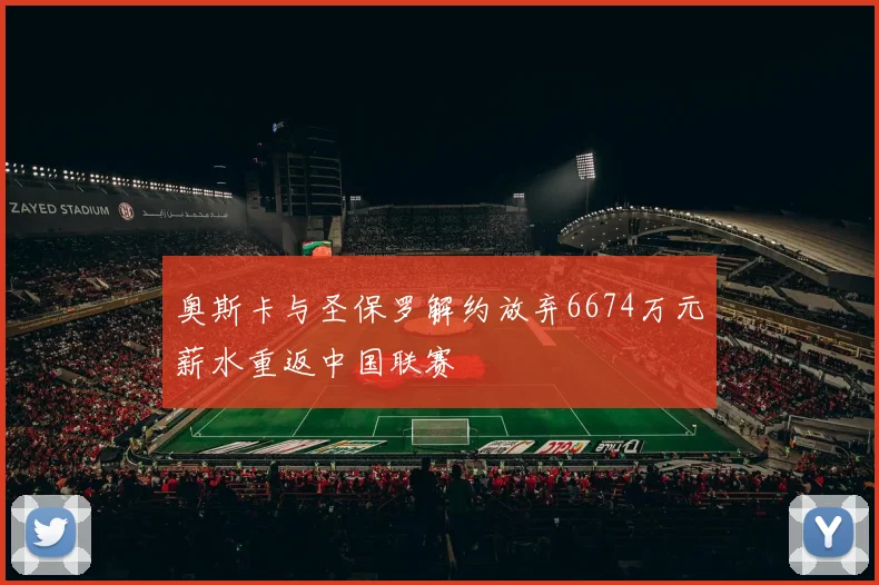 奥斯卡与圣保罗解约放弃6674万元薪水重返中国联赛